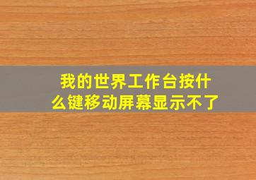 我的世界工作台按什么键移动屏幕显示不了