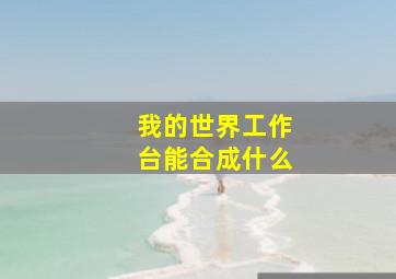 我的世界工作台能合成什么