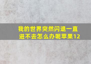 我的世界突然闪退一直进不去怎么办呢苹果12