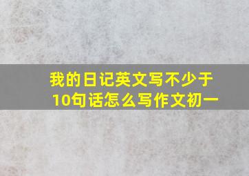 我的日记英文写不少于10句话怎么写作文初一