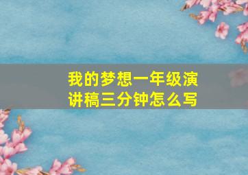 我的梦想一年级演讲稿三分钟怎么写