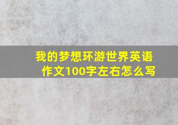 我的梦想环游世界英语作文100字左右怎么写