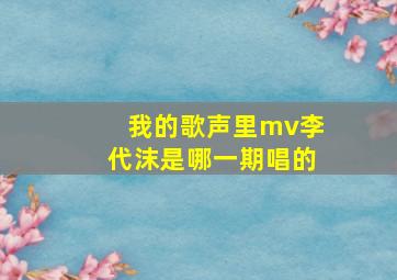 我的歌声里mv李代沫是哪一期唱的