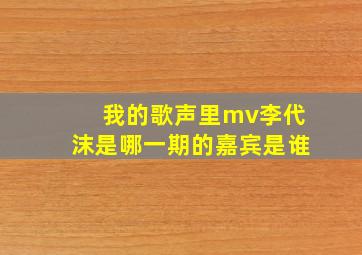 我的歌声里mv李代沫是哪一期的嘉宾是谁