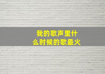 我的歌声里什么时候的歌最火