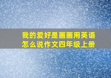 我的爱好是画画用英语怎么说作文四年级上册