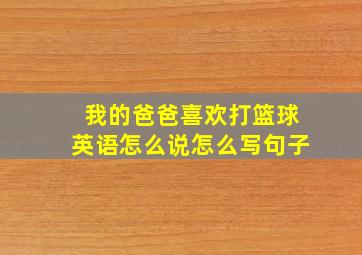 我的爸爸喜欢打篮球英语怎么说怎么写句子