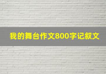 我的舞台作文800字记叙文