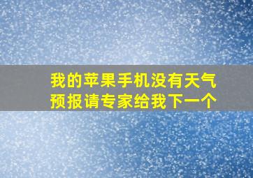 我的苹果手机没有天气预报请专家给我下一个