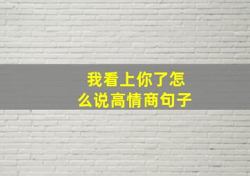 我看上你了怎么说高情商句子