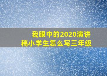 我眼中的2020演讲稿小学生怎么写三年级