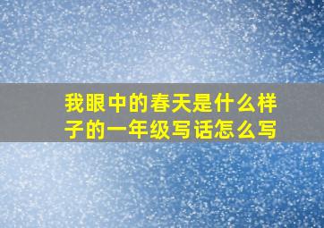 我眼中的春天是什么样子的一年级写话怎么写