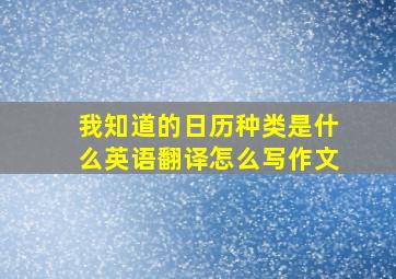 我知道的日历种类是什么英语翻译怎么写作文