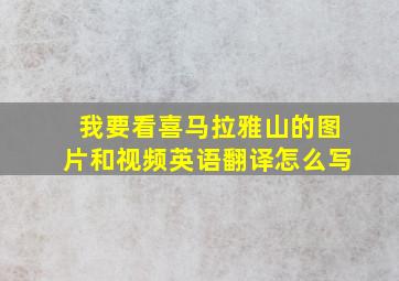 我要看喜马拉雅山的图片和视频英语翻译怎么写