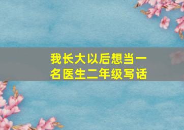 我长大以后想当一名医生二年级写话