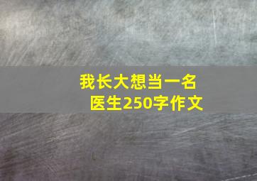 我长大想当一名医生250字作文