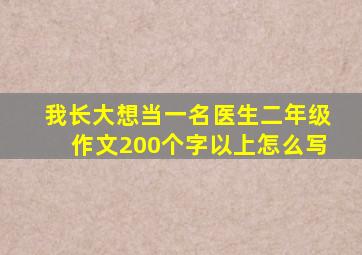 我长大想当一名医生二年级作文200个字以上怎么写