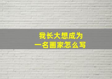 我长大想成为一名画家怎么写