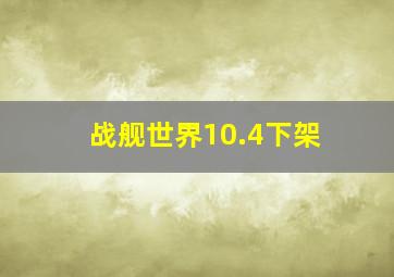 战舰世界10.4下架