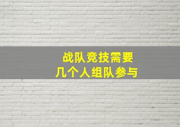 战队竞技需要几个人组队参与