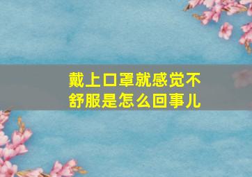 戴上口罩就感觉不舒服是怎么回事儿