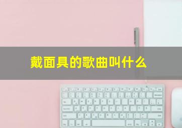 戴面具的歌曲叫什么