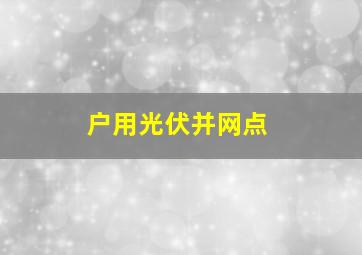 户用光伏并网点