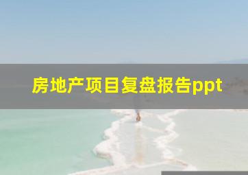 房地产项目复盘报告ppt