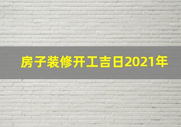 房子装修开工吉日2021年