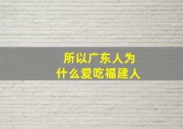 所以广东人为什么爱吃福建人