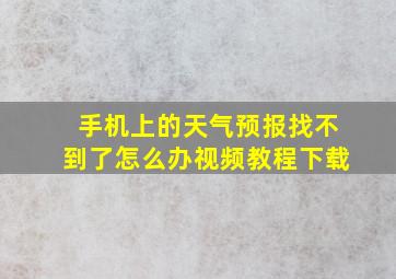 手机上的天气预报找不到了怎么办视频教程下载