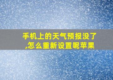 手机上的天气预报没了,怎么重新设置呢苹果