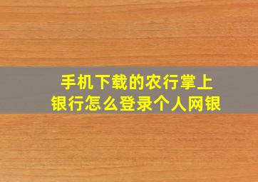 手机下载的农行掌上银行怎么登录个人网银