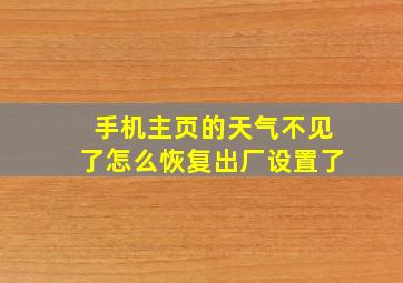 手机主页的天气不见了怎么恢复出厂设置了