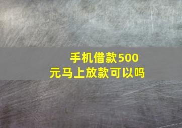 手机借款500元马上放款可以吗