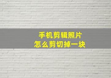 手机剪辑照片怎么剪切掉一块