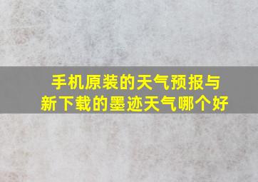 手机原装的天气预报与新下载的墨迹天气哪个好