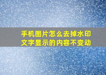 手机图片怎么去掉水印文字显示的内容不变动