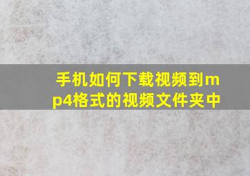 手机如何下载视频到mp4格式的视频文件夹中