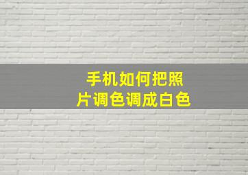 手机如何把照片调色调成白色