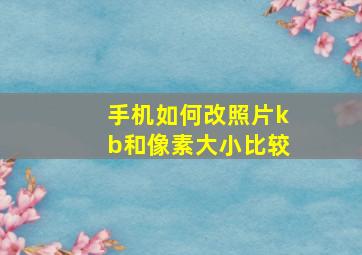 手机如何改照片kb和像素大小比较