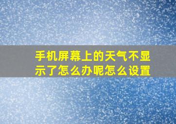 手机屏幕上的天气不显示了怎么办呢怎么设置