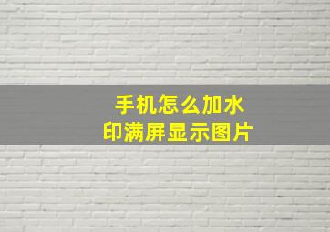 手机怎么加水印满屏显示图片