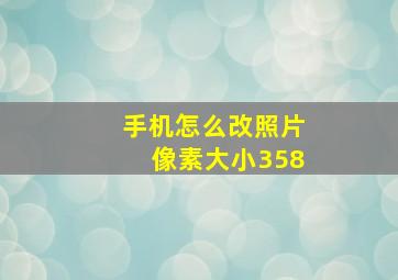 手机怎么改照片像素大小358