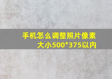 手机怎么调整照片像素大小500*375以内