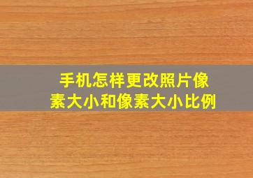 手机怎样更改照片像素大小和像素大小比例