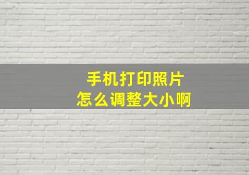 手机打印照片怎么调整大小啊