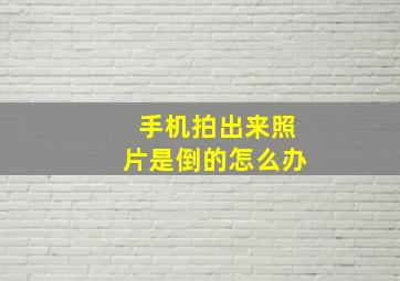 手机拍出来照片是倒的怎么办