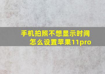 手机拍照不想显示时间怎么设置苹果11pro