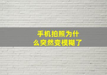 手机拍照为什么突然变模糊了